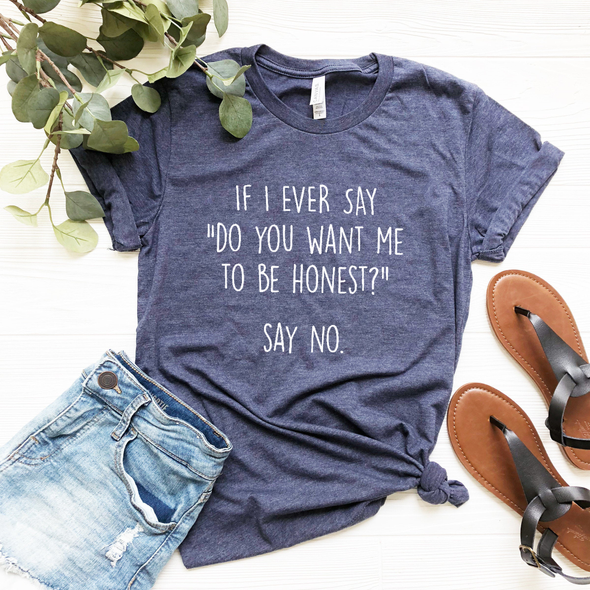 If I ever say do you want me to be honest say no Shirt Graphic Tees For Women Gift Funny T-Shirt