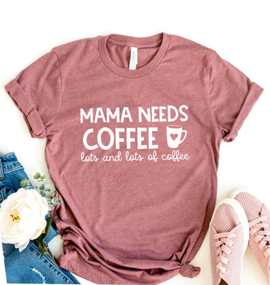 Funny Mama Needs Coffee Lots and Lots of Coffee Shirt Sarcastic T-Shirt, Funny Saying Graphic Tee Gift for Her