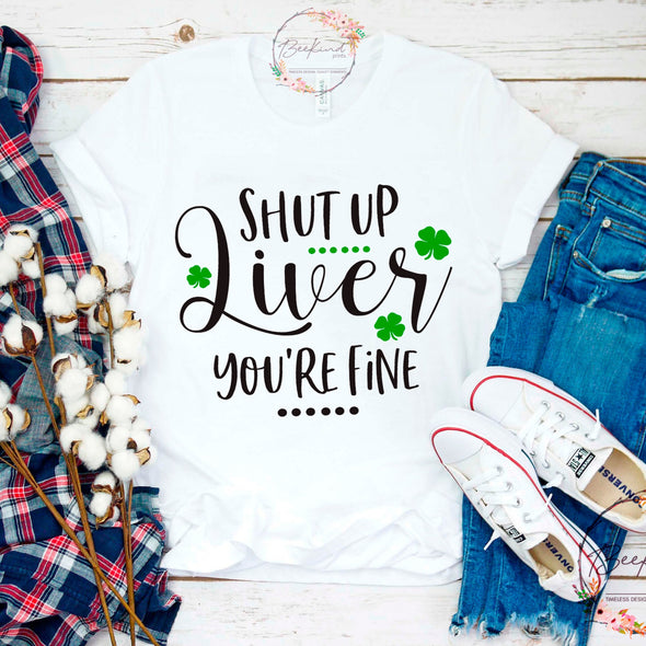 Shut Up Liver You're Fine T-shirt, Funny St. Patrick's Day Shirt, Drinking Shirt, Shamrock