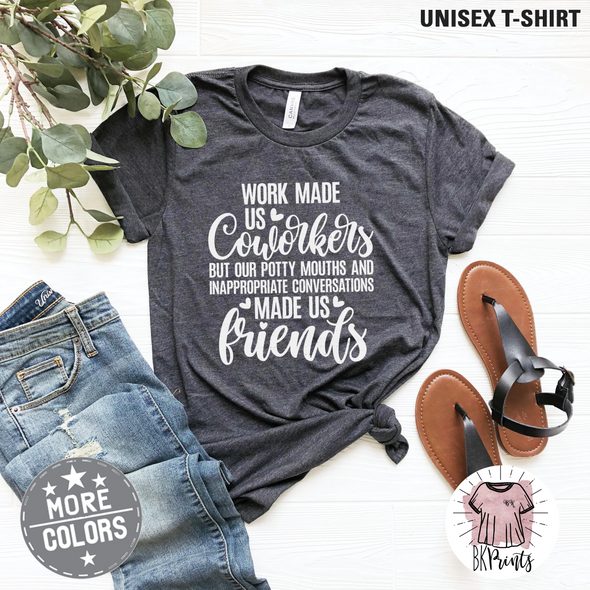 Work made us Coworkers But our potty mouths and Inappropriate conversations made us friends Shirt