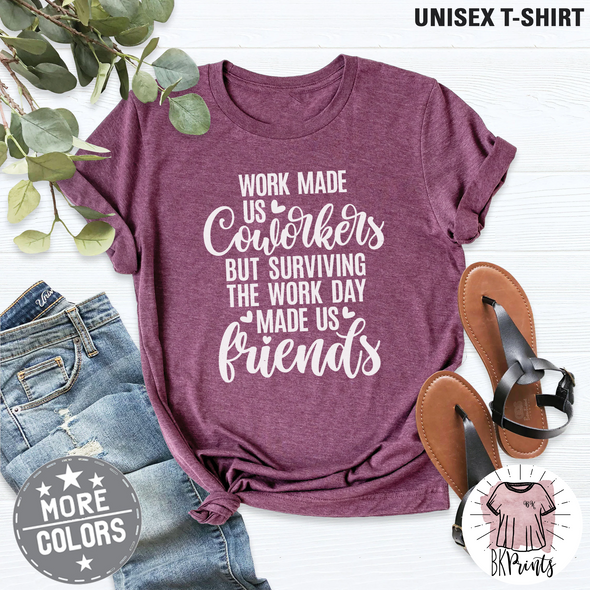 Work Made Us Coworkers But Surviving The Work Day Made Us Friends Shirt